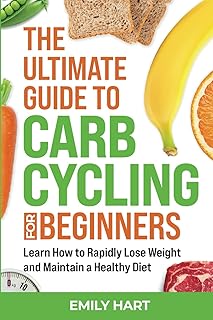 The Ultimate Guide to Carb Cycling for Beginners: Learn How to Rapidly Lose Weight and Maintain a Healthy Diet