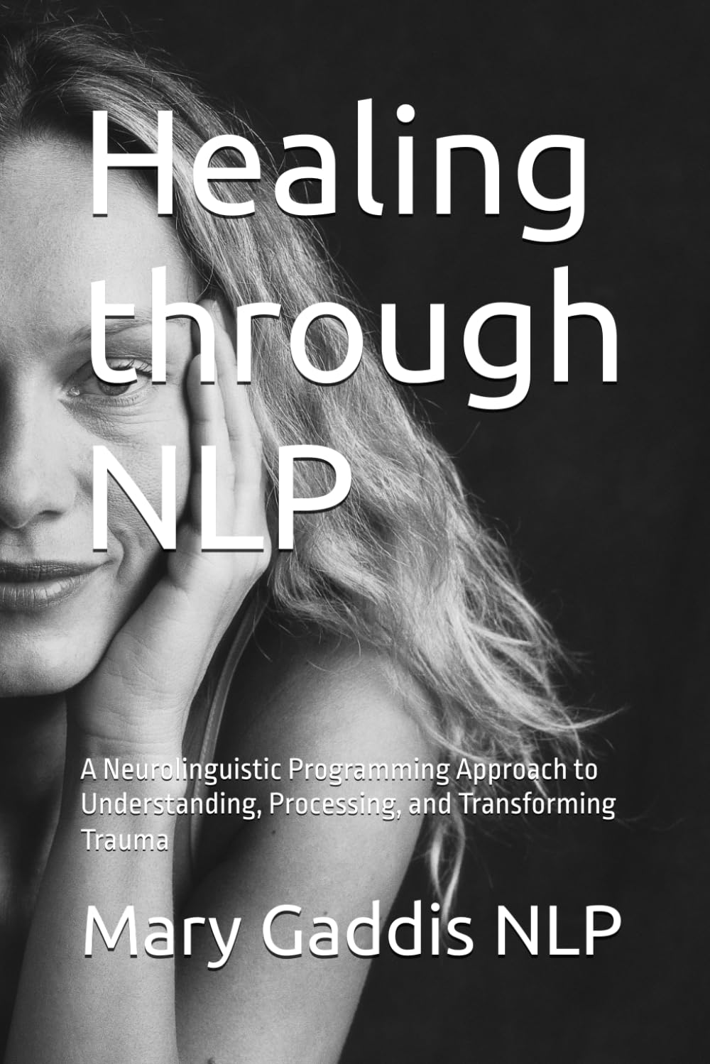 Healing through NLP: A Neurolinguistic Programming Approach to Understanding, Processing, and Transforming Trauma