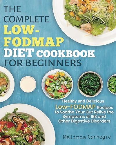 The Complete LOW-FODMAP Diet Cookbook for Beginners: Easy and Healthy Low-FODMAP Recipes to Soothe Your Gut Relieve the Symptoms of IBS and Other Digestive Disorders Paperback