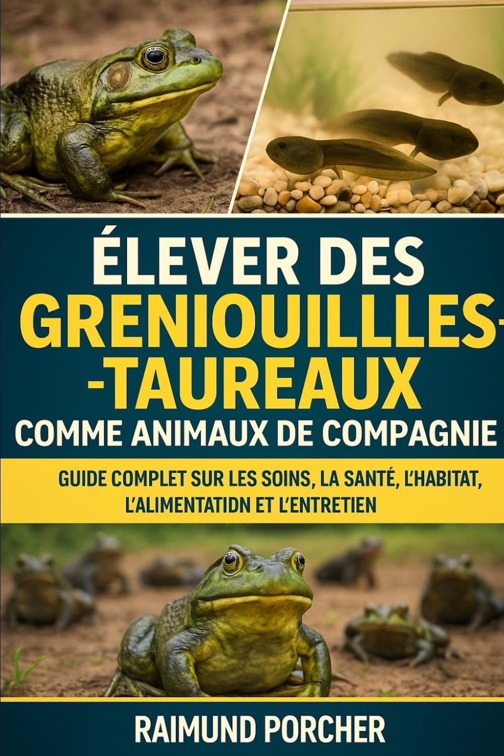 ÉLEVER DES GRENOUILLES-TAUREAUX COMME ANIMAUX DE COMPAGNIE: Un Guide Complet Sur Les Soins, La Santé, L'habitat, L'alimentation Et L'entretien