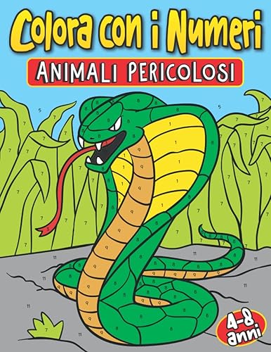 Colora con i Numeri Animali Pericolosi 4-8 anni: Libro da Colorare per Bambini con Animali selvatici quali Serpenti, Leoni, Dinosauri e molti altri | ... Infanzia, Scuola Materna e Prima Elementare