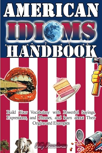 American Idioms Handbook - Build Your Vocabulary with Powerful Sayings, Expressions, and Phrases, and learn about Their Origins and Examples
