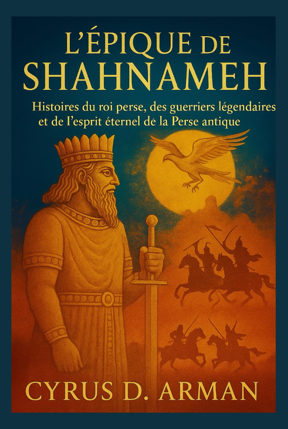 L'ÉPIQUE DE SHAHNAMEH: Histoires du roi perse, des guerriers légendaires et de l'esprit éternel de la Perse antique
