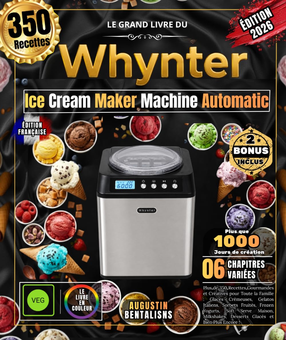 Le Grand Livre du Whynter Ice Cream Maker Automatic: Plus de 350 Recettes Gourmandes et Créatives pour Toute la Famille : Glaces Crémeuses, Gelatos ... Milkshakes, Desserts Glacés et Bien Plus