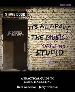 It's All About the Marketing Stupid: A Practical Guide to Music Marketing. SECOND EDITION