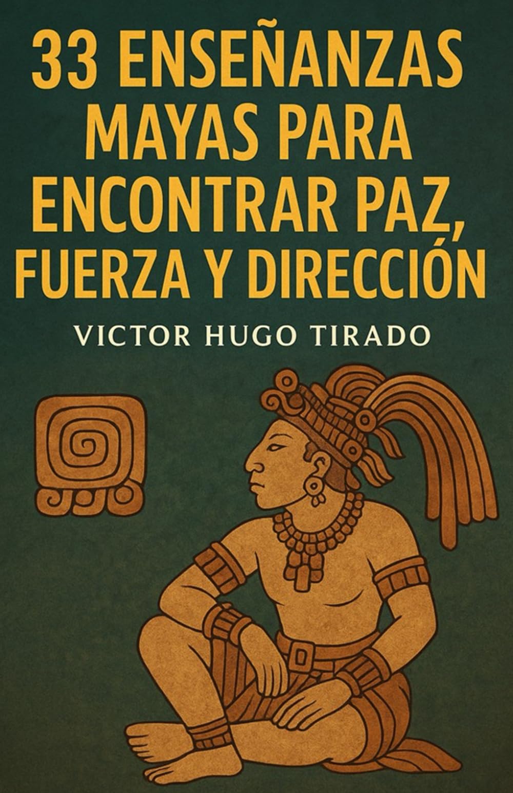 33 ENSEÑANZAS MAYAS PARA ENCONTRAR PAZ, FUERZA Y DIRECCIÓN