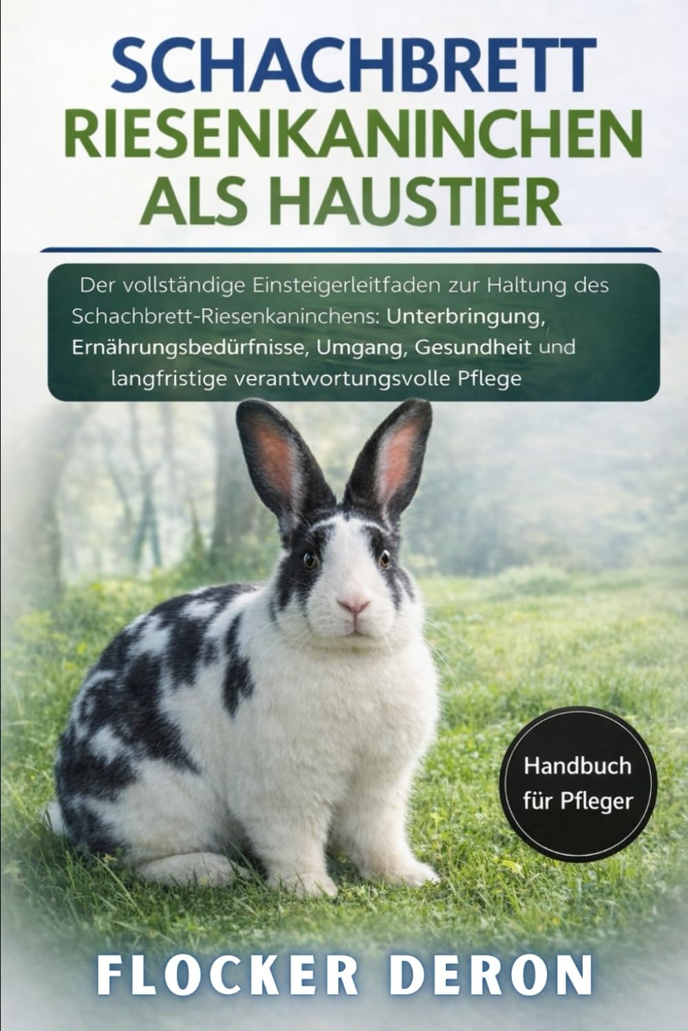 SCHACHBRETT-RIESENKANINCHEN ALS HAUSTIER: Der vollständige Einsteigerleitfaden zur Haltung des Schachbrett-Riesenkaninchens: Unterbringung, ... und langfristige verantwortungsvolle Pflege