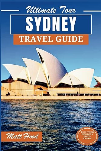 Sydney Travel Guide: Updated Comprehensive Companion to Explore the Harbour City of Australia: Experience Historical, Cultural, Astounding Attractions ... Travel Journal. (Ultimate Tour Travel Guide)