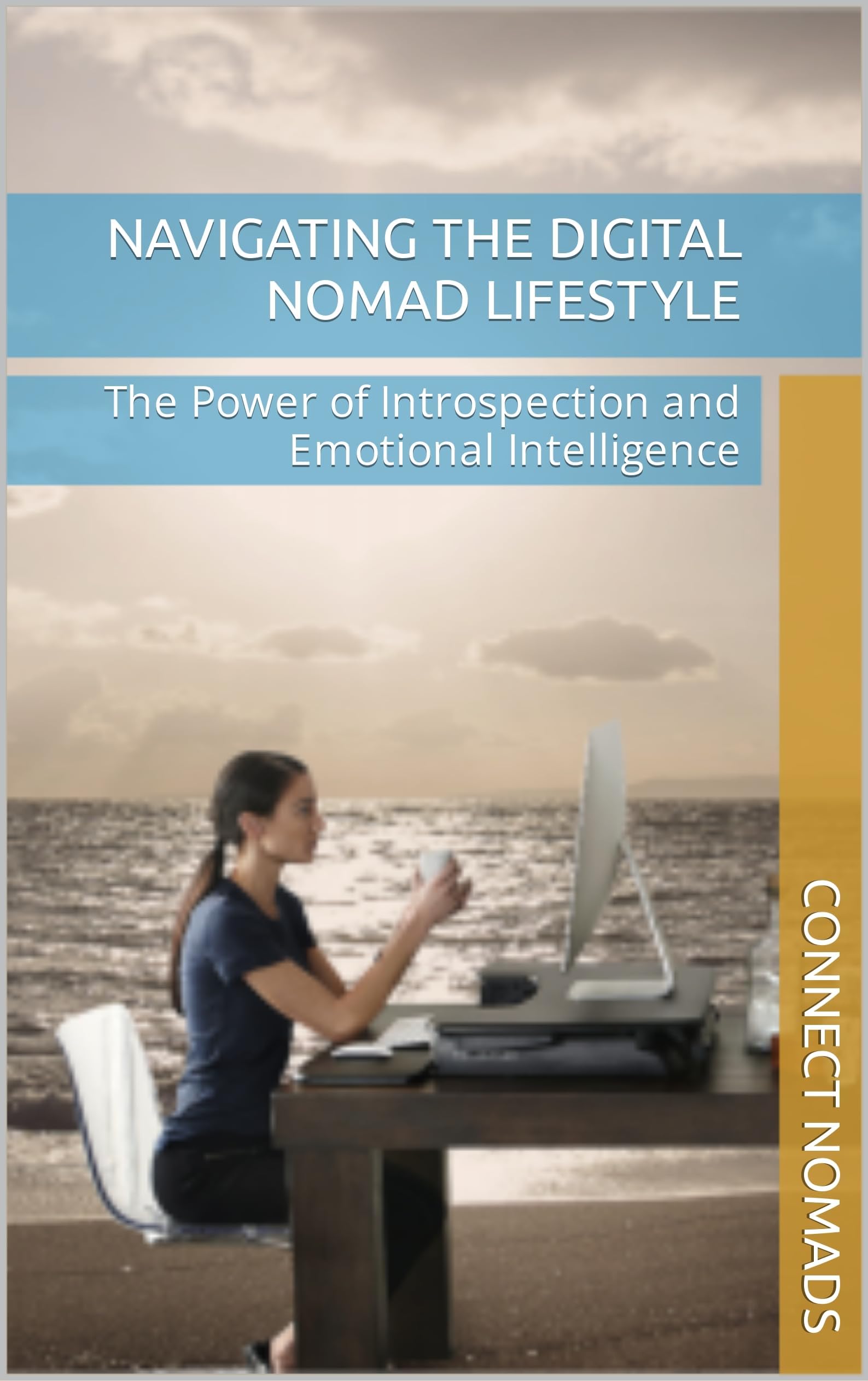 Navigating the Digital Nomad Lifestyle: The Power of Introspection and Emotional Intelligence (Connect Nomads Help Guidebooks)