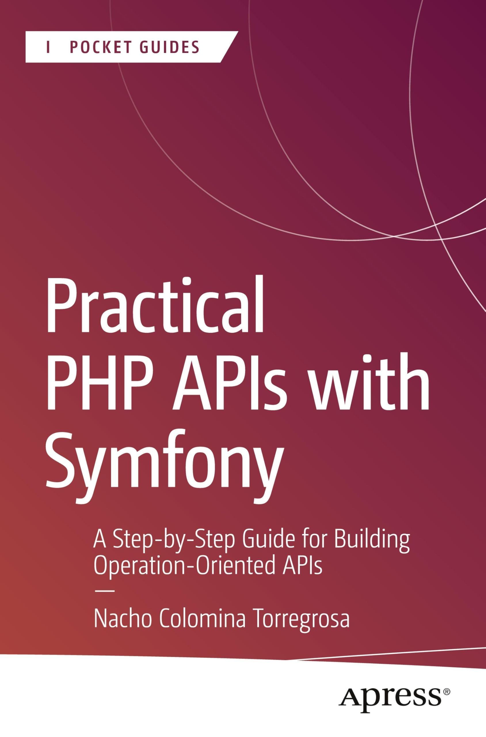 Practical PHP APIs with Symfony: A Step-by-Step Guide for Building Operation-Oriented APIs (Apress Pocket Guides)