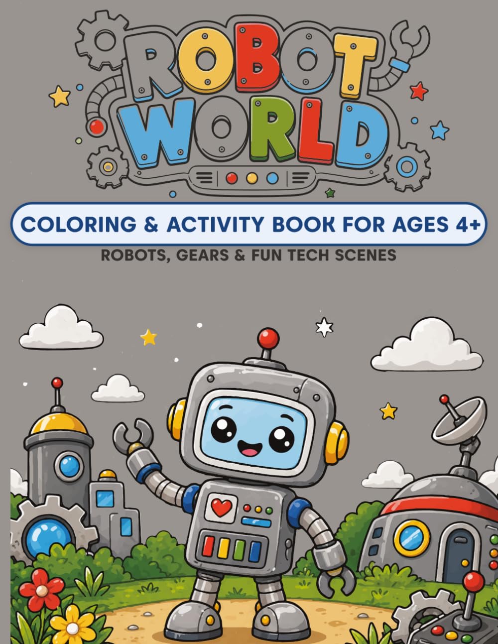 ROBOT WORLD: Coloring & Activity Book For Ages 4+ | Robots, Gears And Fun Tech Scenes
