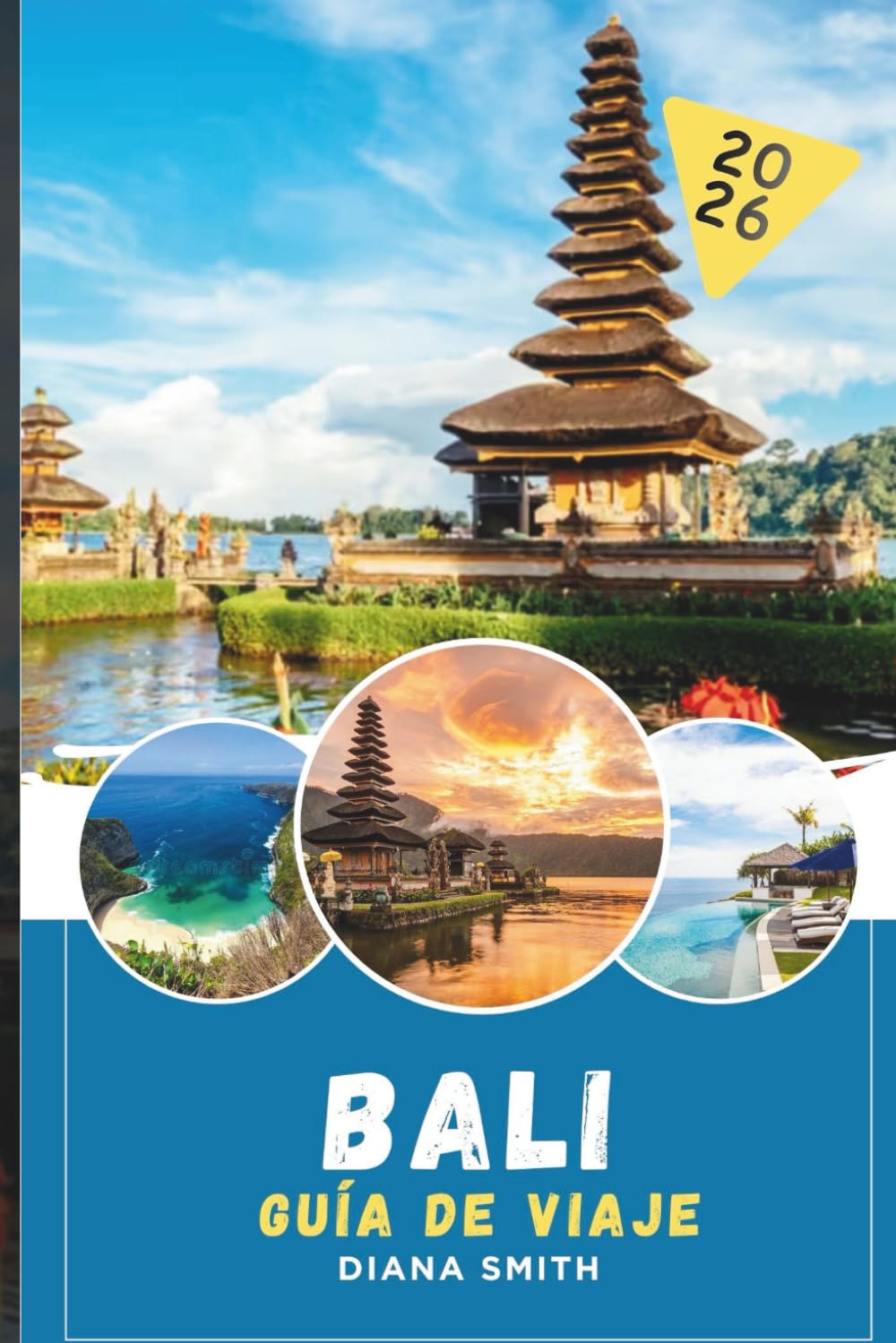 BALI GUÍA DE VIAJE 2026: Descubre joyas ocultas, monumentos históricos, consejos de viaje y experiencias vacacionales inolvidables (Spanish Edition)