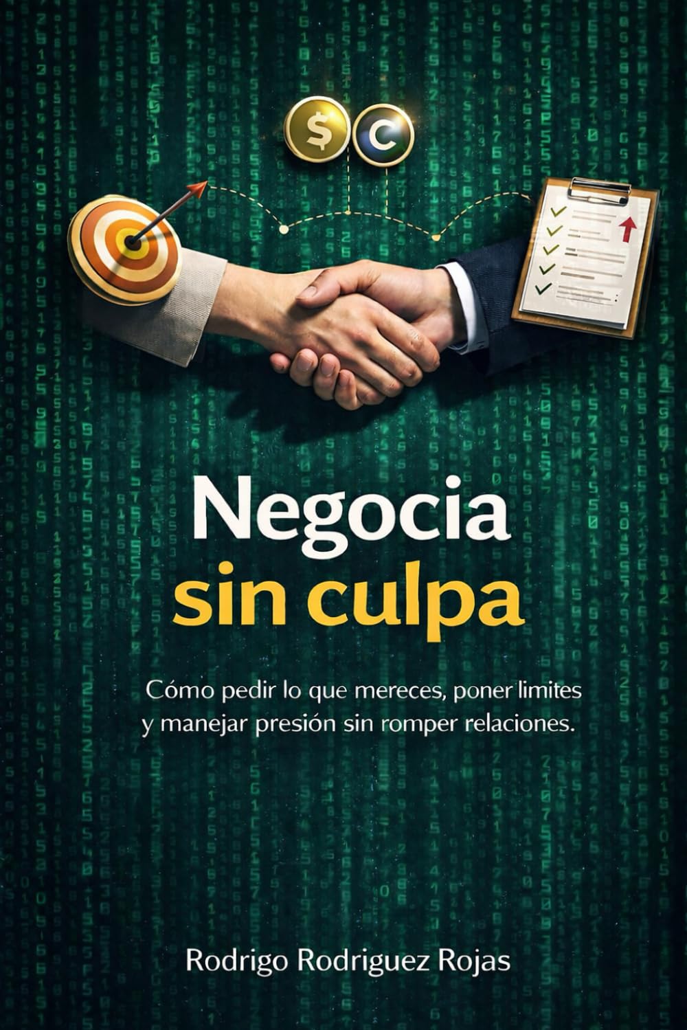 Negocia sin culpa: Cómo pedir lo que mereces, poner límites y manejar presión sin romper relaciones