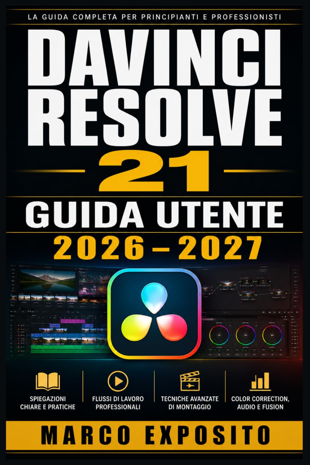 DaVinci Resolve 21 Guida Utente 2026 – 2027: Manuale Completo per il Montaggio Video Professionale, Color Grading, Effetti Visivi e Post-Produzione per Principianti ed Esperti