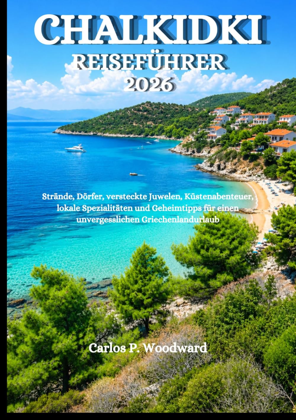 CHALKIDKI REISEFÜHRER 2026: Strände, Dörfer, versteckte Juwelen, Küstenabenteuer, lokale Spezialitäten und Geheimtipps für einen unvergesslichen Griechenlandurlaub