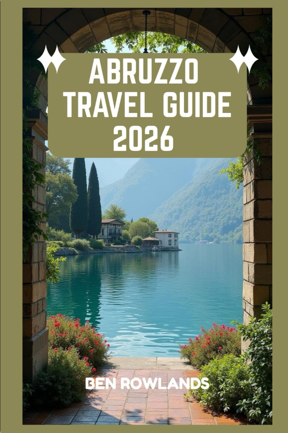 Abruzzo Travel Guide 2026: A Journey Through Italy’s Wild Heart: Mountains, Coastlines, Heritage, and Unforgettable Experiences