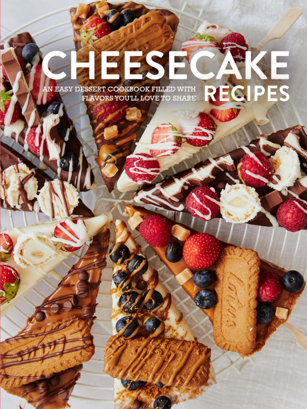 Cheesecake Recipes: An Easy Dessert Cookbook Filled with Flavors You'll Love to Share