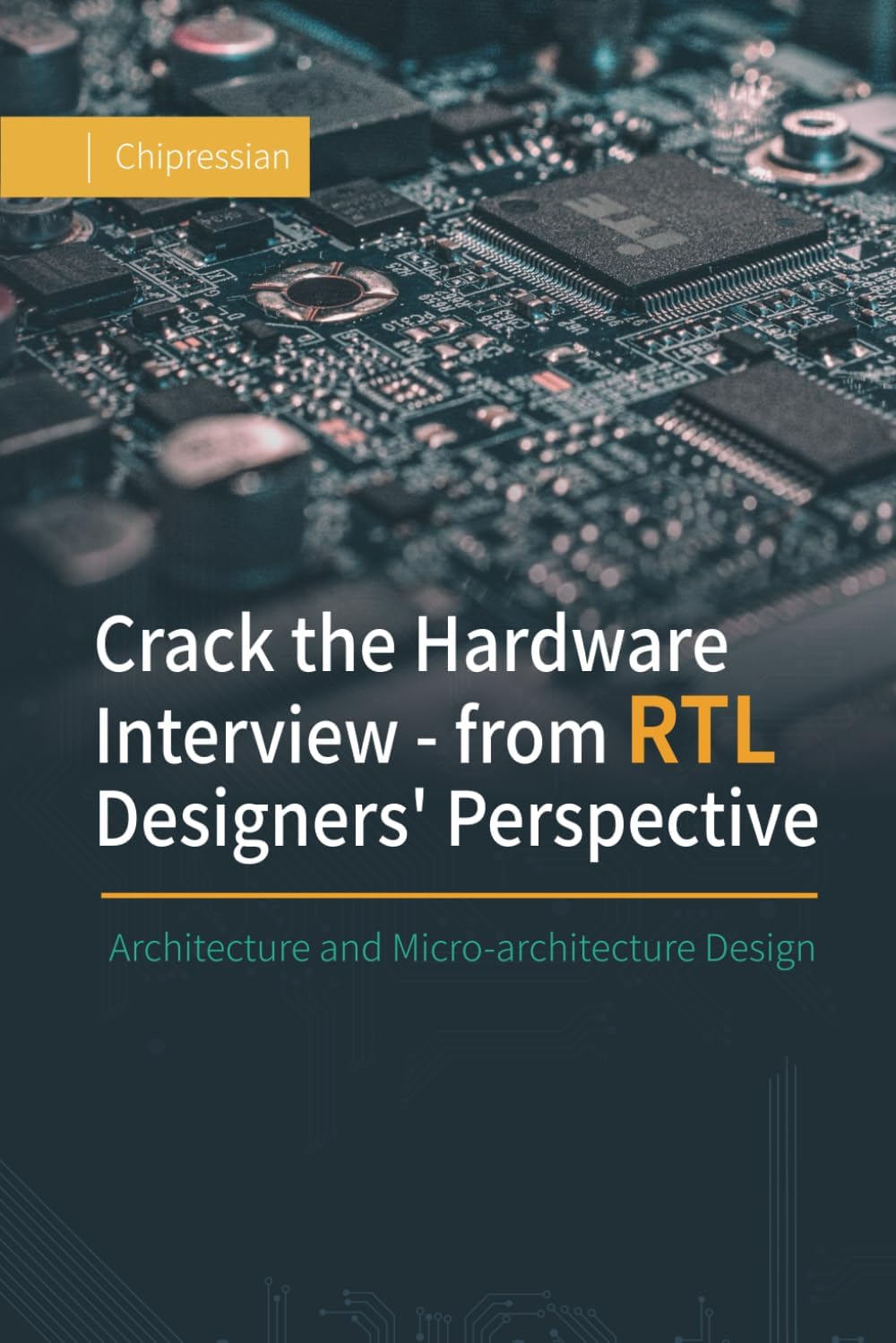Crack the Hardware Interview - from RTL Designers' Perspective: Architecture and Micro-architecture Design Paperback โ March 18, 2024