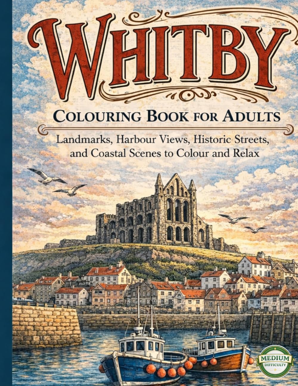 WHITBY COLOURING BOOK FOR ADULTS: Landmarks, Harbour Views, Historic Streets, and Coastal Scenes to Colour and Relax