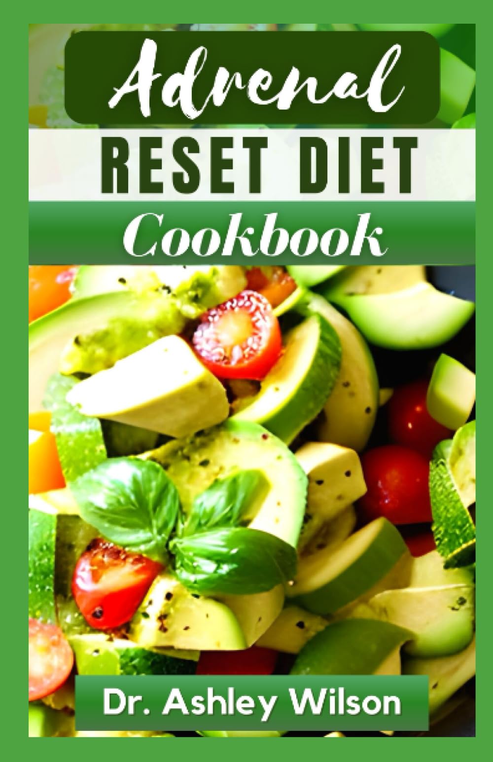 ADRENAL RESET DIET COOKBOOK: The Healthy Nutritional Recipes Guide to Boost Your Mood, Manage Adrenal Fatigue and Increase Energy