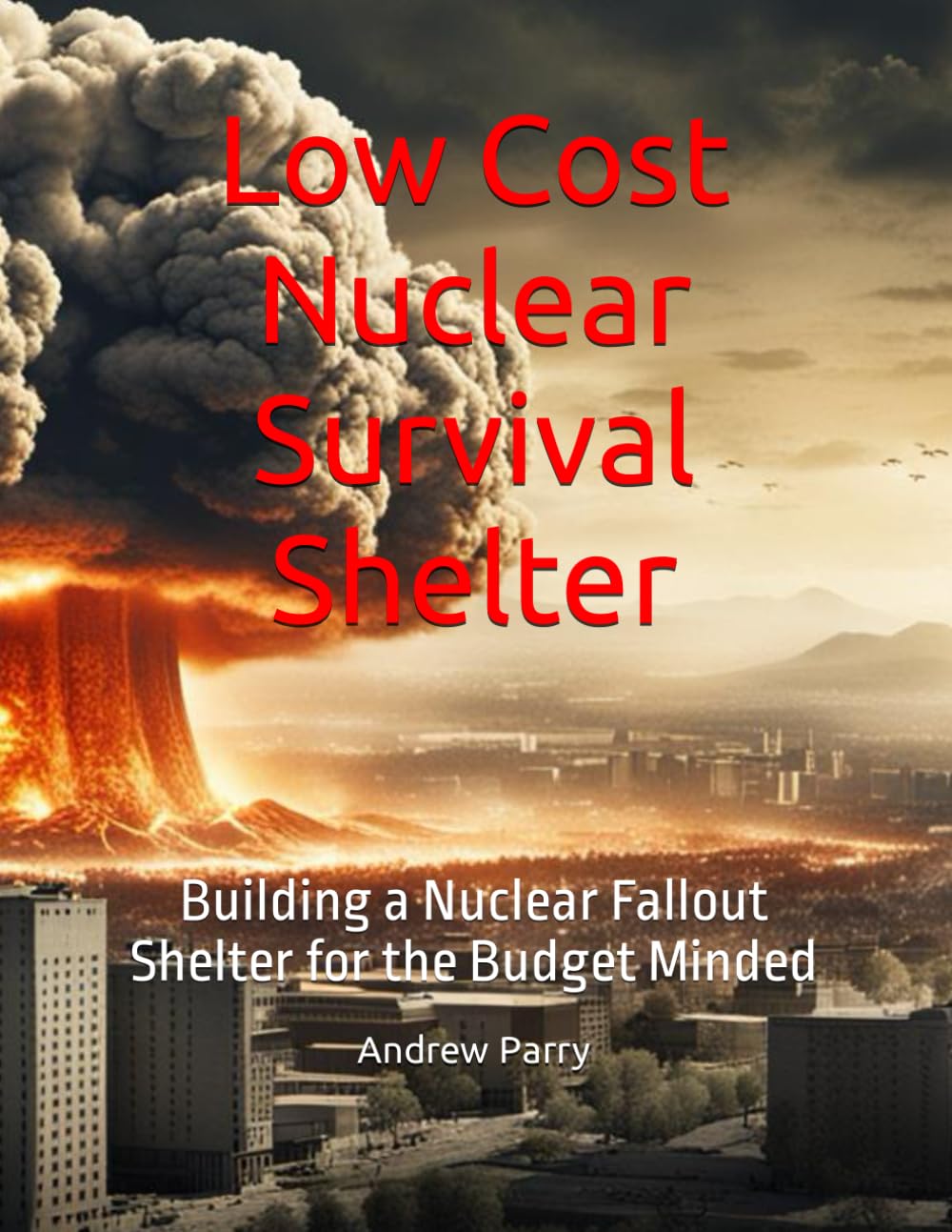 Low Cost Nuclear Survival Shelter: Building a Nuclear Fallout Shelter for the Budget Minded