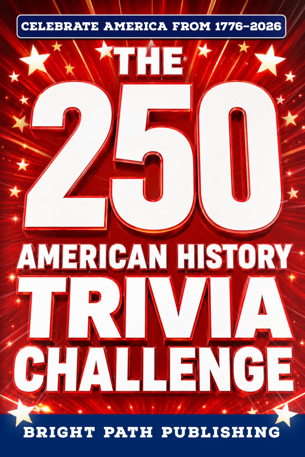 The 250 American History Trivia Challenge: A Patriotic Quiz Book & Game for History Buffs with 250+ Questions for the 4th of July and America's 250th Anniversary (Gift for Dads & Grandparents)