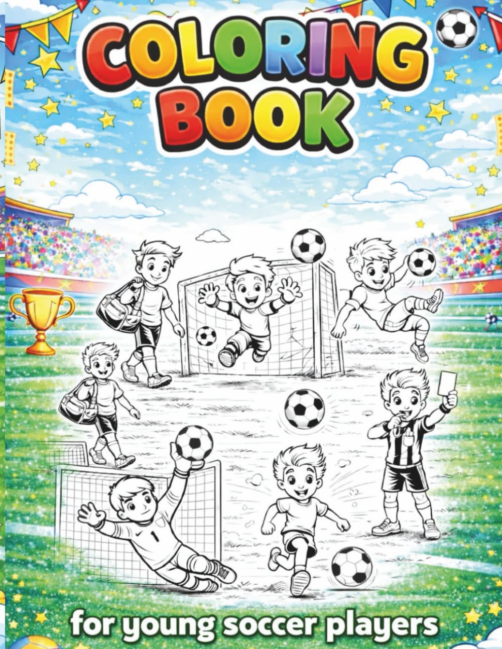 Soccer Coloring Book for Kids Ages 4–8 Fun Soccer Coloring Pages for Boys, Young Players & Football Fans: Action-Packed Soccer Adventures with Goals, Goalkeepers, Matches & Trophy Wins
