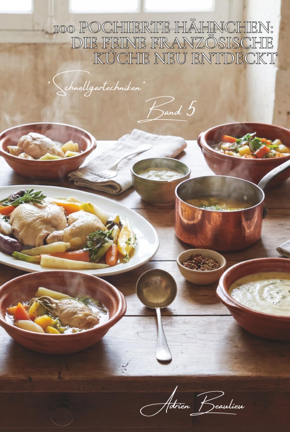 100 pochierte Hähnchen: die feine französische Küche neu entdeckt: Zartes Fleisch, aromatische Brühen und elegante Einfachheit (Hähnchen-Serie – Unterreihe Schnellgartechniken)