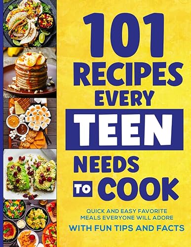 101 Recipes Every Teen Needs To Cook: Quick