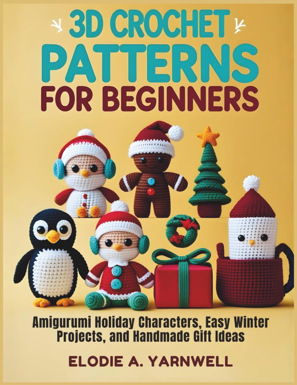 3D Crochet Patterns for Beginners: Amigurumi Holiday Characters, Easy Winter Projects, and Handmade Gift Ideas