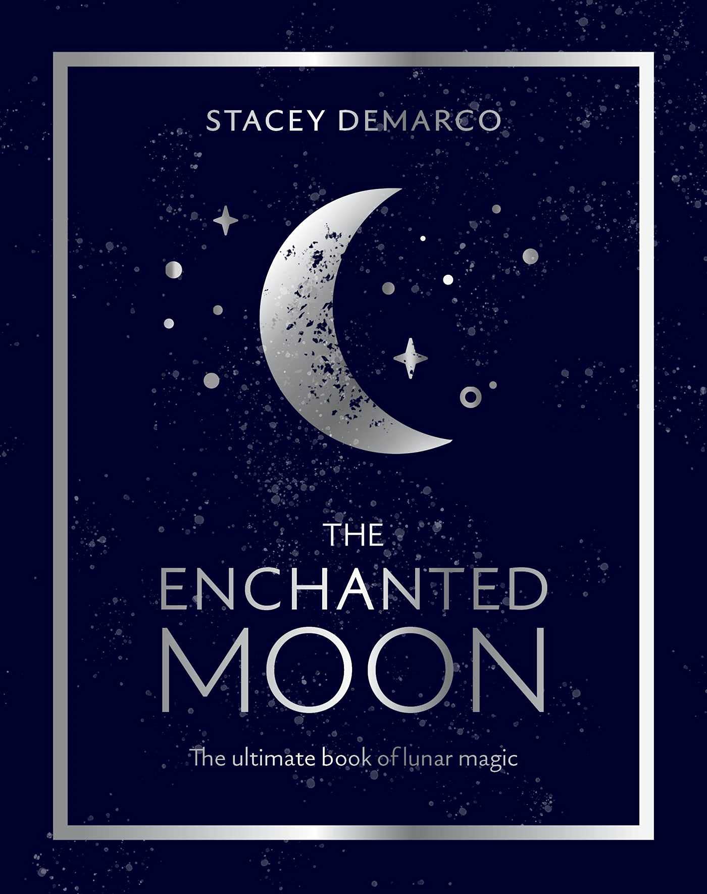 The Enchanted Moon: The Ultimate Book of Lunar Magic by Stacey Demarco HARDBACK