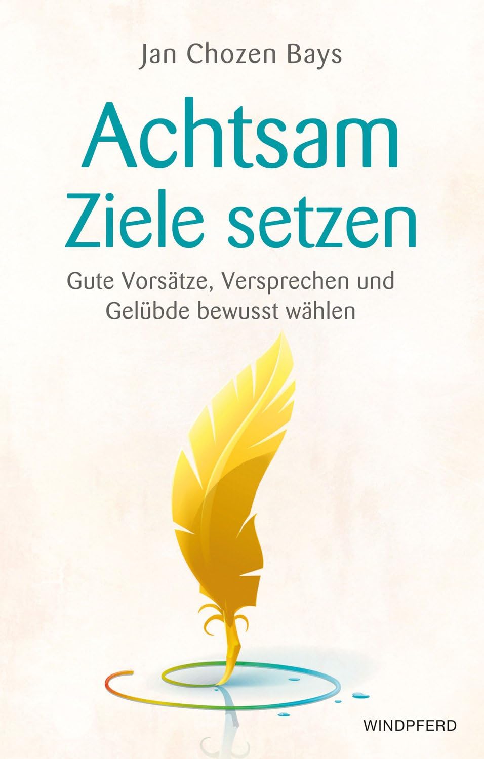 Achtsame Ziele setzen: Gute Vorsätze, Versprechen und Gelübde bewusst wählen