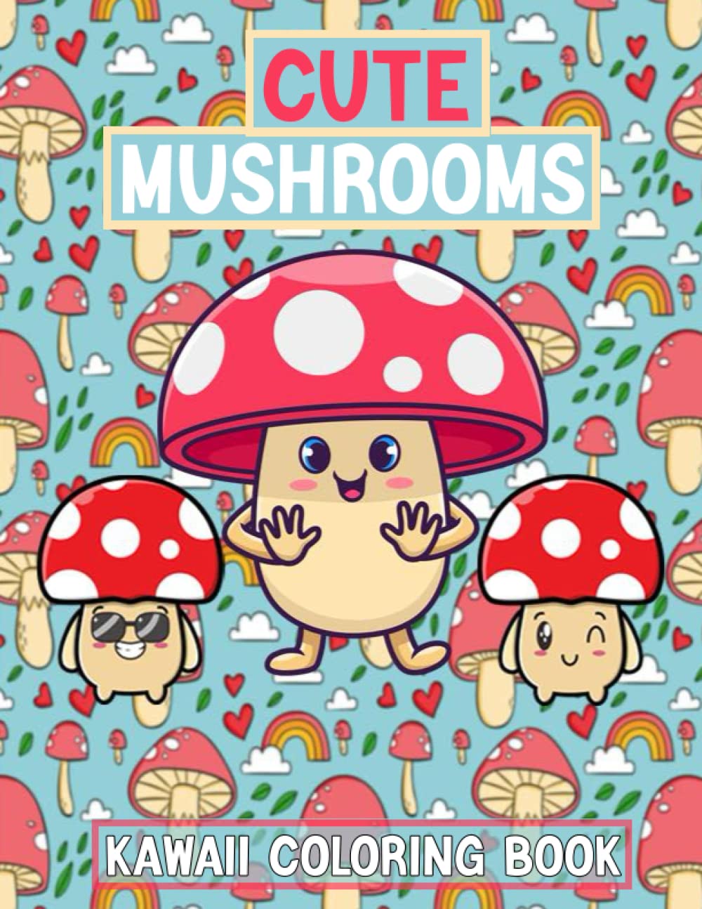 Cute Mushrooms Kawaii Coloring Book: Cute Illustrations of Kawaii Mushrooms, Fungi and animals for relaxation! Kawaii Mushroom Coloring Book For Kids And Adults