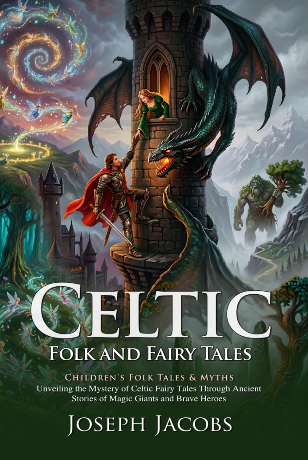 Celtic Folk and Fairy Tales: Ancient Magical Legends and Irish Folklore: Epic Journeys Through Celtic Myth and Wonder - Illustrated with Biography and Commentary