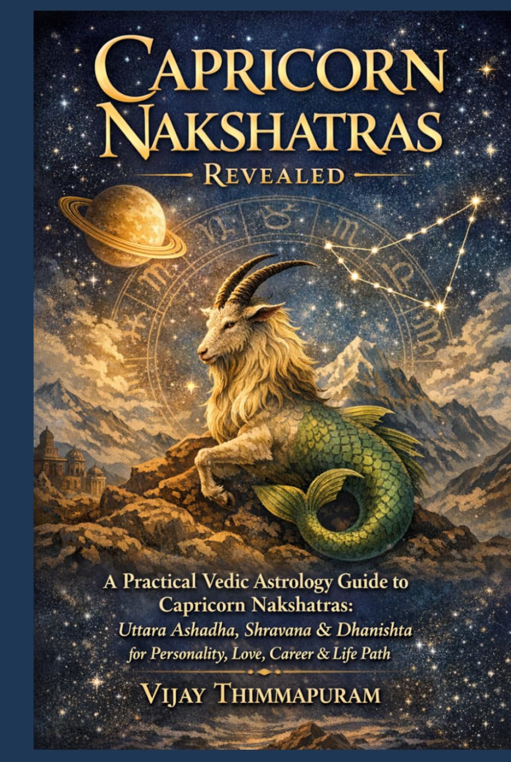 Capricorn Nakshatras Revealed: A Practical Vedic Astrology Guide to Capricorn Nakshatras: Uttara Ashadha, Shravana & Dhanishta for Personality, Love, Career & Life Path (The Nakshatra Wisdom Series)