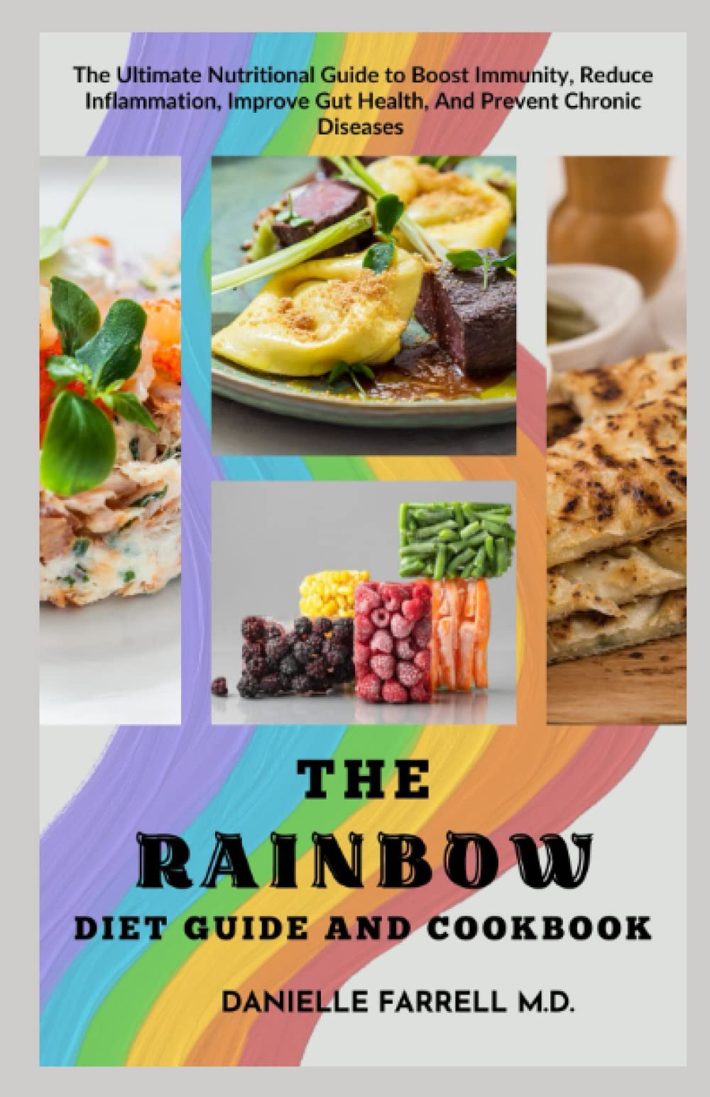 The Rainbow Diet Guide and Cookbook: The Ultimate Nutritional Guide to Boost Immunity, Reduce Inflammation, Improve Gut Health, and Prevent Chronic Diseases with 100+ Delicious Recipes