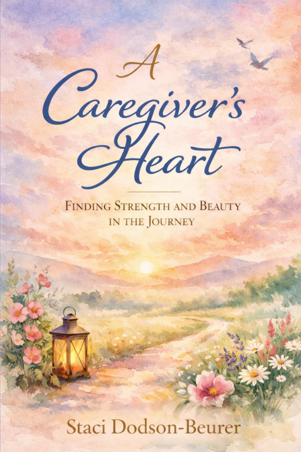 A Caregiver's Heart: Finding Strength and Beauty in the Journey