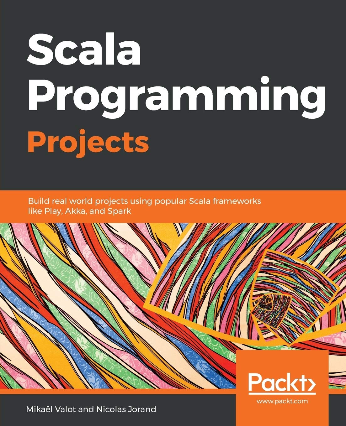 Scala Programming Projects: Build real world projects using popular Scala frameworks like Play, Akka, and Spark