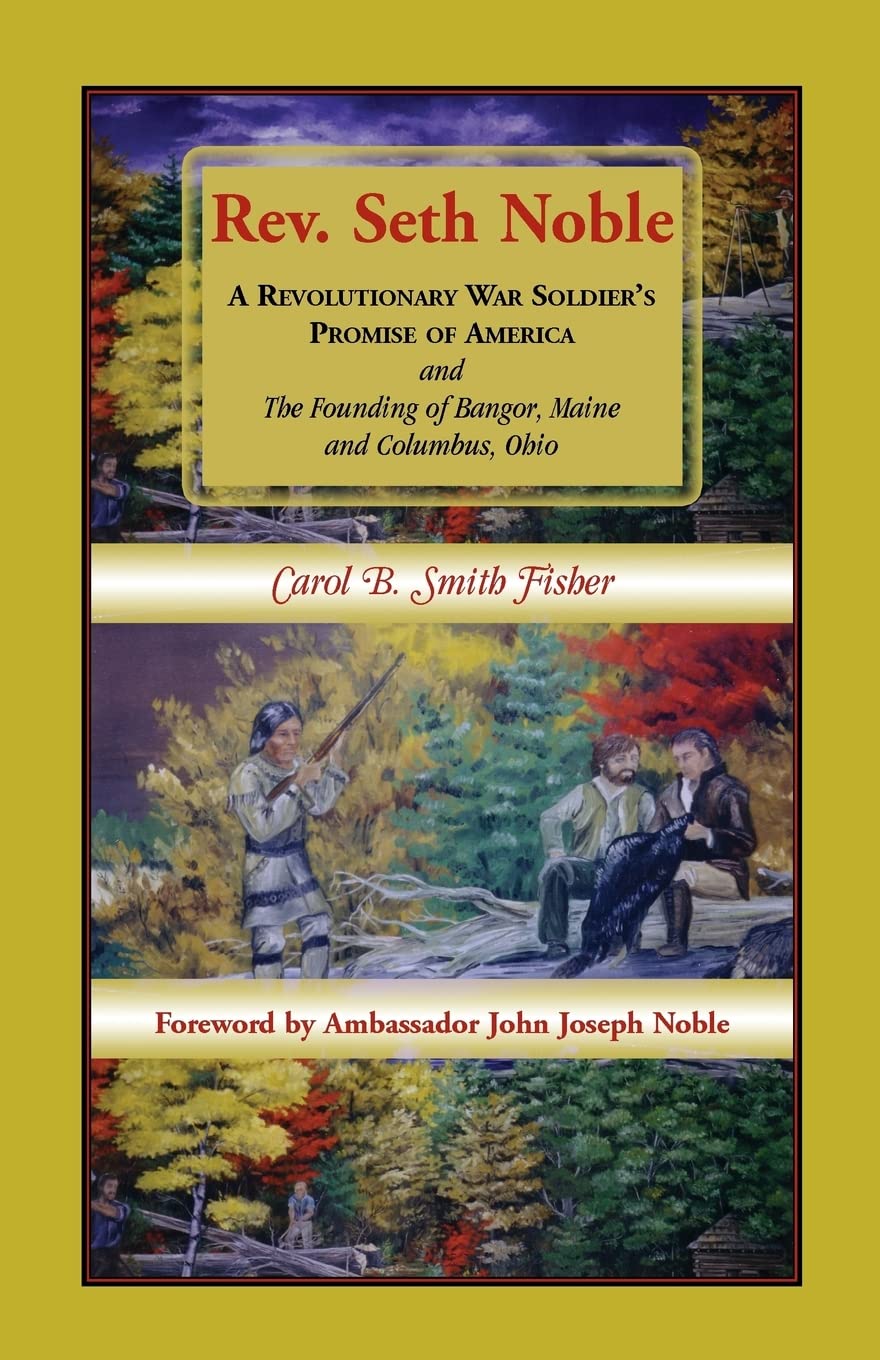 REV. Seth Noble: A Revolutionary War Soldier's Promise of America and the Founding of Bangor, Maine and Columbus, Ohio Paperback – Import, 1 September 2013