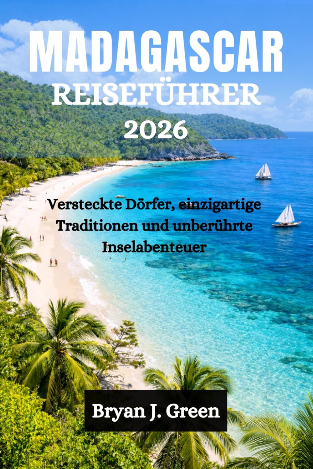 MADAGASCAR REISEFÜHRER 2026: Versteckte Dörfer, einzigartige Traditionen und unberührte Inselabenteuer