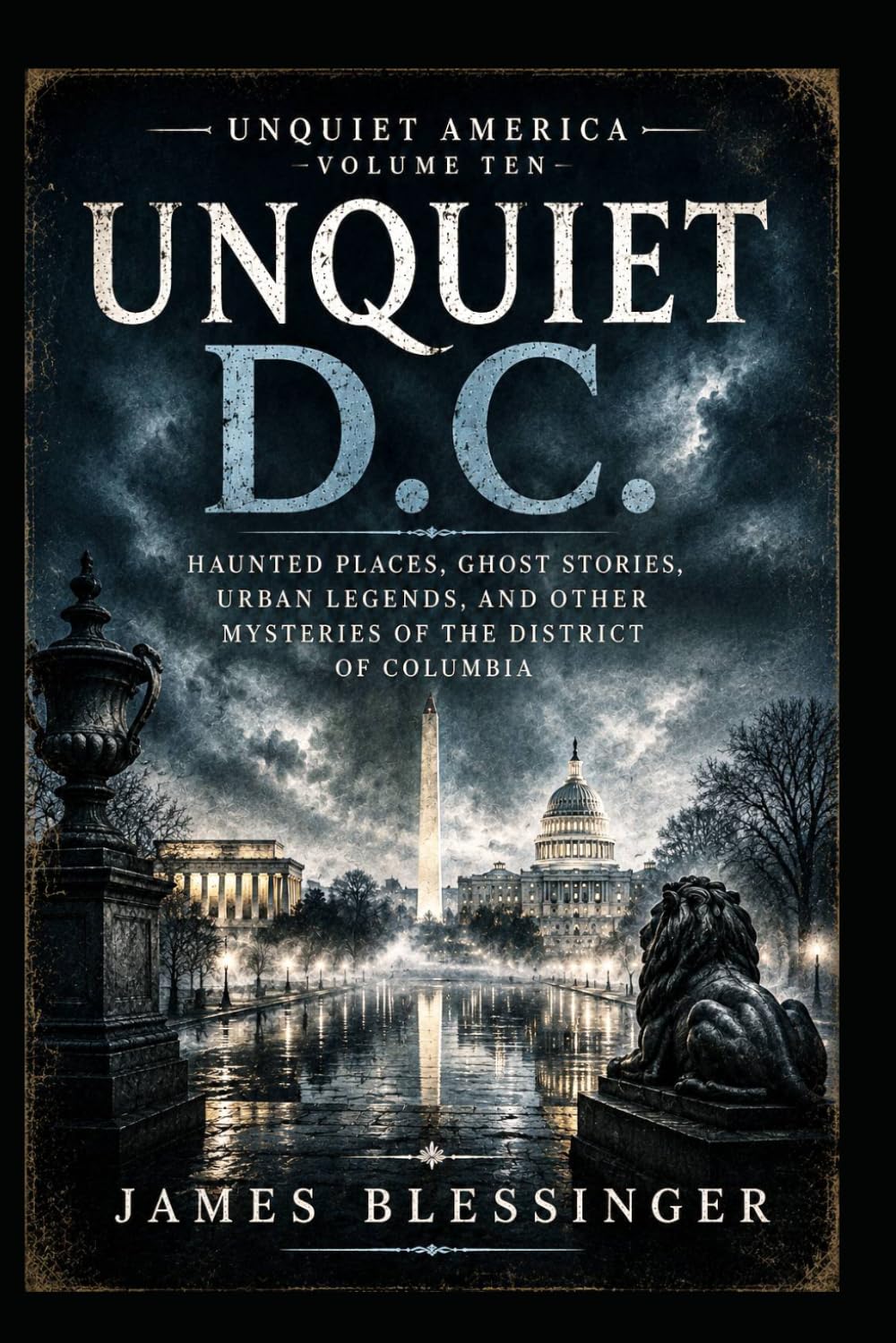 Unquiet District of Columbia: Haunted Places, Ghost Stories, Urban Legends, and Other Mysteries of the District of Columbia (Unquiet America: A Paranormal Folklore Series)