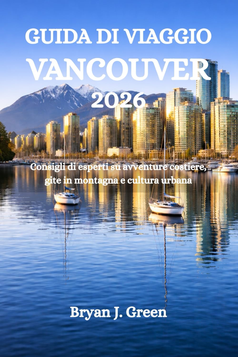 GUIDA DI VIAGGIO VANCOUVER 2026: Consigli di esperti su avventure costiere, gite in montagna e cultura urbana