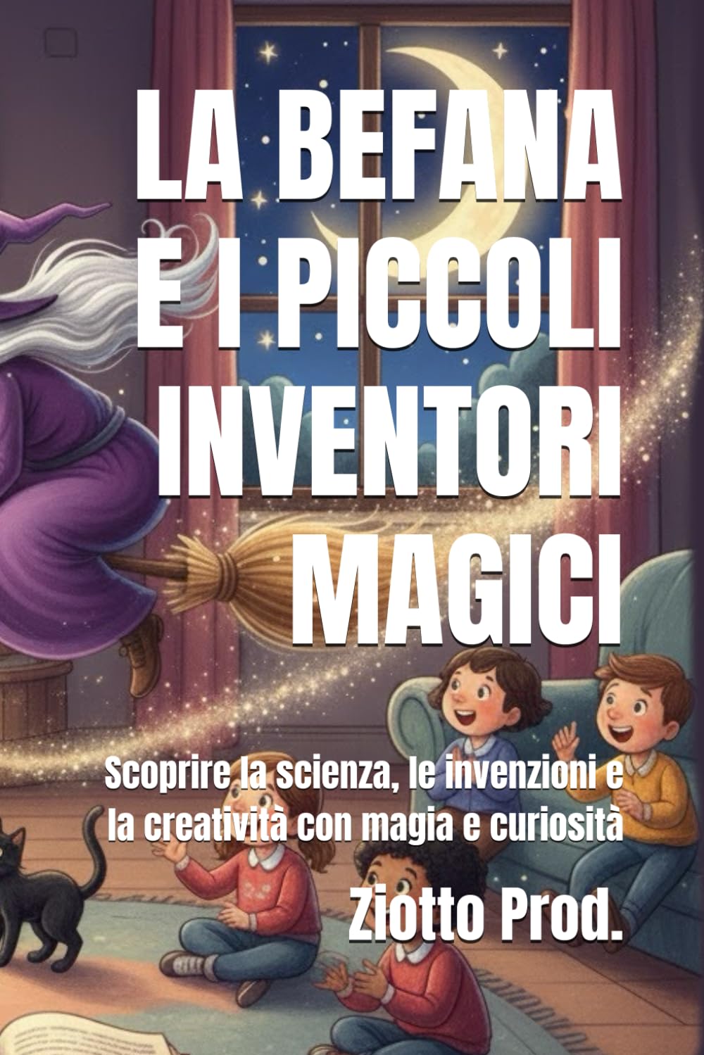LA BEFANA E I PICCOLI INVENTORI MAGICI: Scoprire la scienza, le invenzioni e la creatività con magia e curiosità