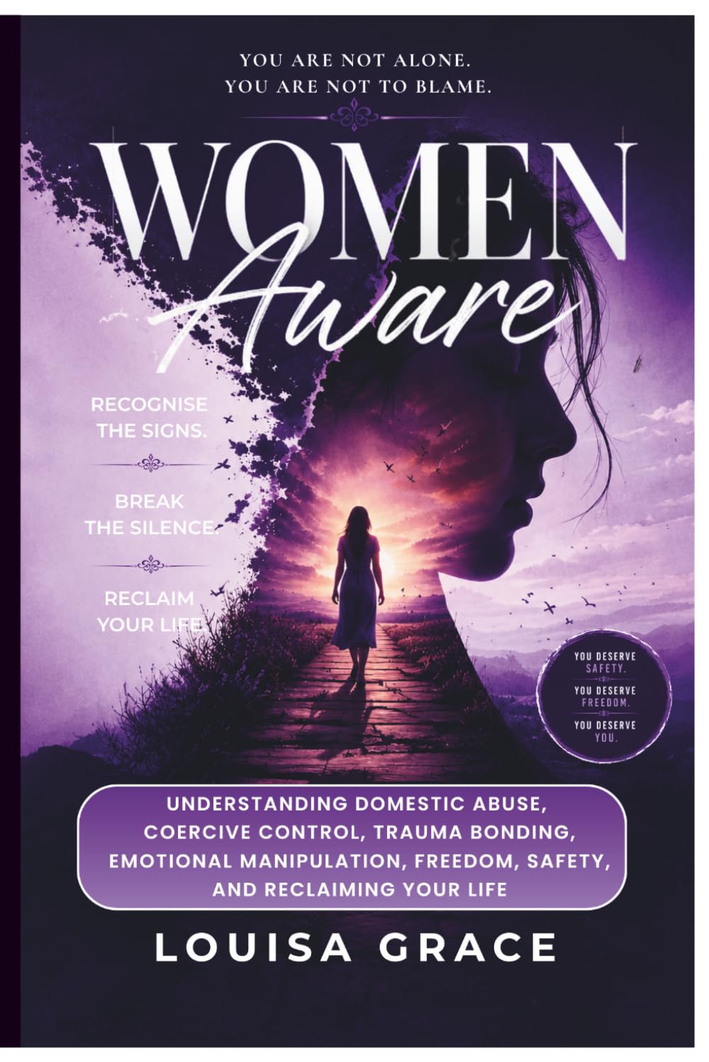 WOMEN AWARE: UNDERSTANDING DOMESTIC ABUSE, COERCIVE CONTROL, TRAUMA BONDING, EMOTIONAL MANIPULATION, FREEDOM, SAFETY, AND RECLAIMING YOUR LIFE