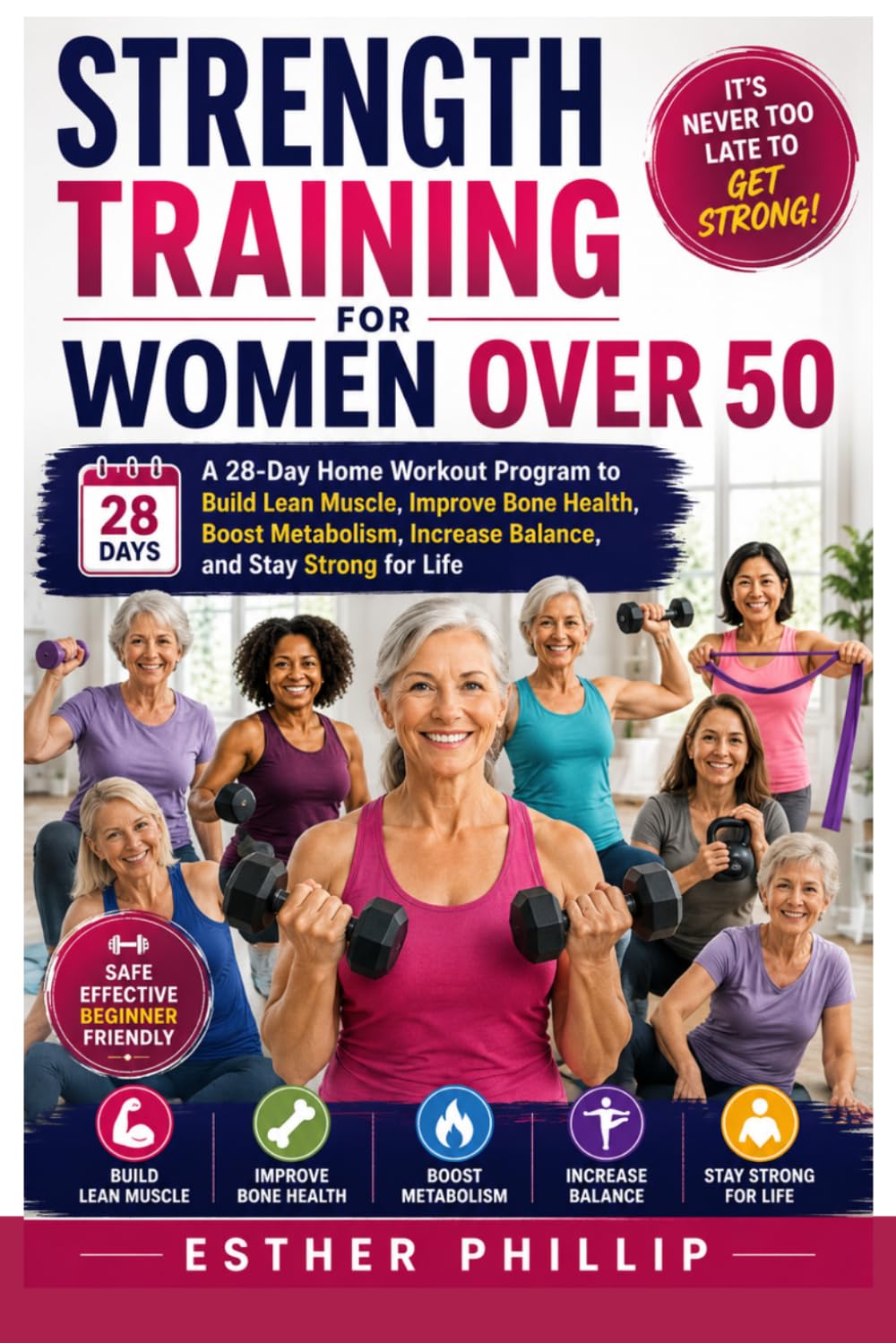 Strength Training for Women Over 50: A 28-Day Home Workout Program to Build Lean Muscle, Improve Bone Health, Boost Metabolism, Increase Balance, and Stay Strong for Life