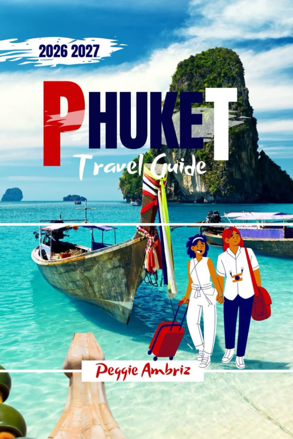 Phuket Travel Guide 2026 2027: Explore Thailand with maps, itineraries, beaches, island hopping, local food culture, family and budget tips (Modern Practical Travels)