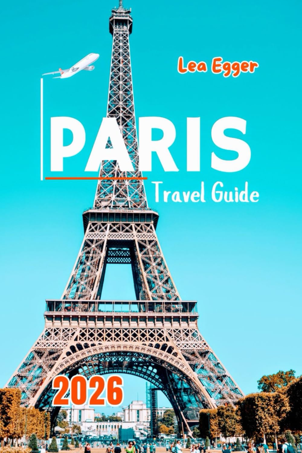 Paris Travel Guide 2026: Explore the Eiffel Tower, Louvre, Notre Dame, Montmartre, Seine River Cruises with Map & Family Attractions (Travel The World Cheap & Fun)