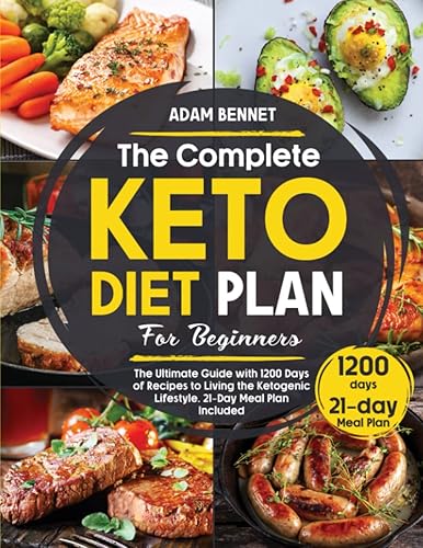 The Complete Keto Diet Plan for Beginners The Ultimate Guide with 1200 Days of Recipes to Living the Ketogenic Lifestyle. 21-Day Meal Plan Included