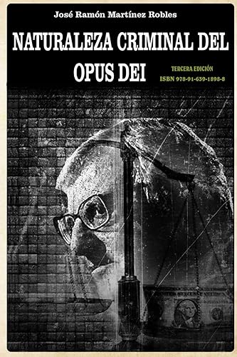 Naturaleza criminal del Opus Dei: Un estudio documentado sobre las practicas delictivas del Opus Dei