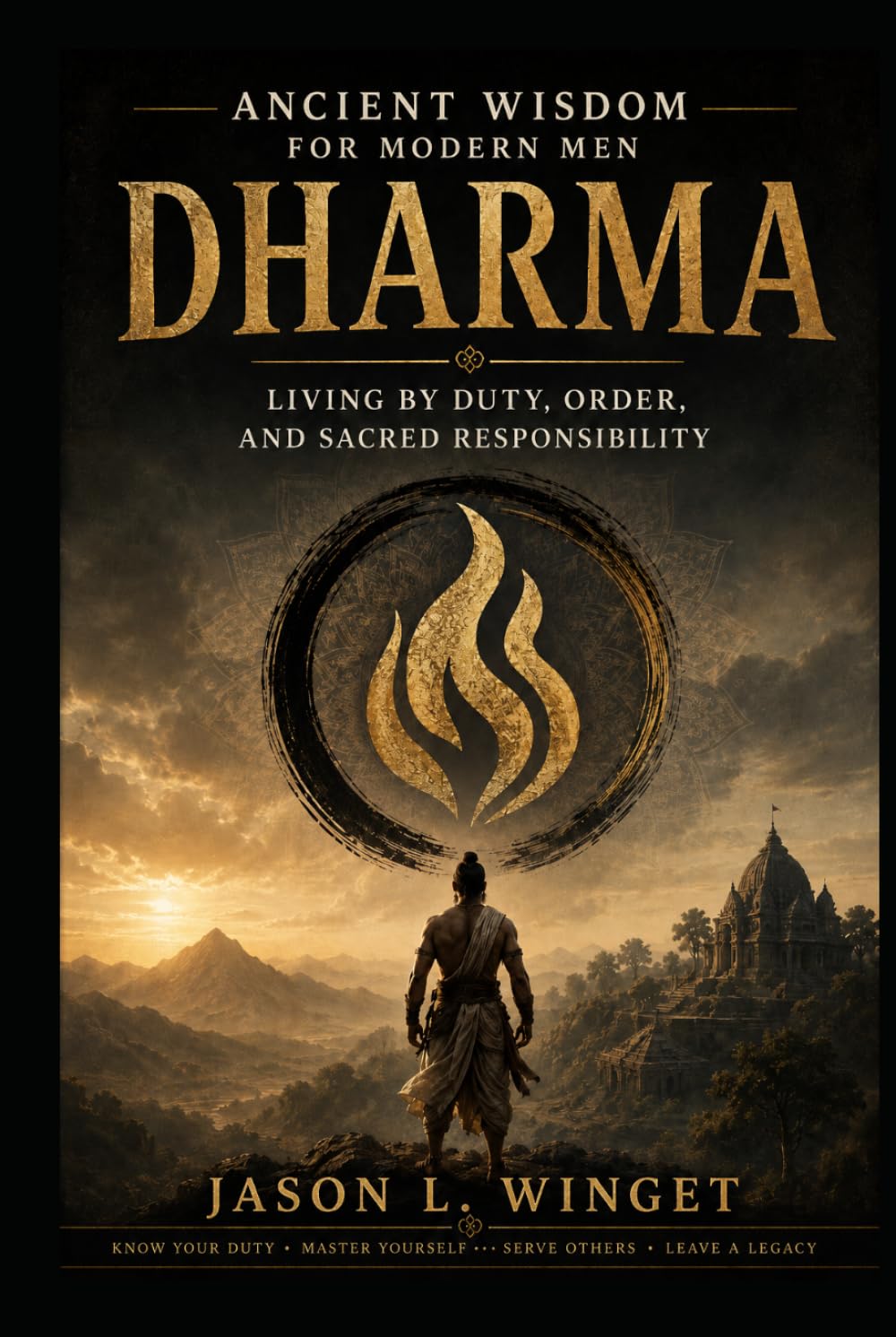 Ancient Wisdom for Modern Men: DHARMA Living by Duty, Order, and Sacred Responsibility